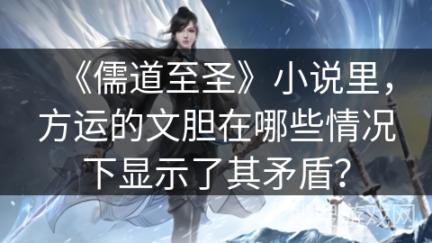 《儒道至圣》小说里，方运的文胆在哪些情况下显示了其矛盾？