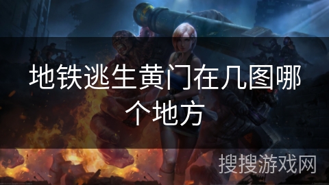 地铁逃生黄门在几图哪个地方 地铁逃生黄门在几图哪个地方