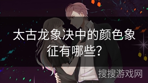 太古龙象决中的颜色象征有哪些？