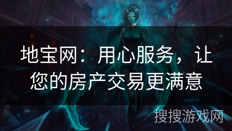 地宝网：用心服务，让您的房产交易更满意