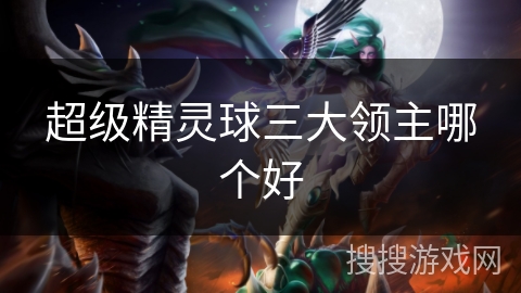 超级精灵球三大领主哪个好