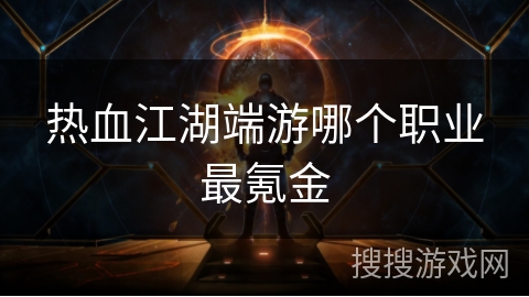 热血江湖端游哪个职业最氪金 热血江湖端游哪个职业最氪金