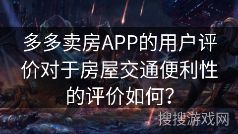 多多卖房APP的用户评价对于房屋交通便利性的评价如何？
