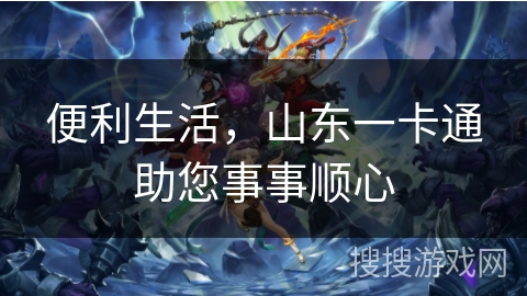 便利生活，山东一卡通助您事事顺心