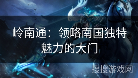 岭南通：领略南国独特魅力的大门