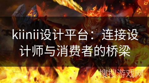 kiinii设计平台：连接设计师与消费者的桥梁