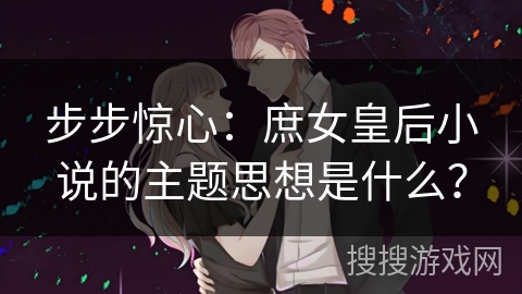 步步惊心：庶女皇后小说的主题思想是什么？