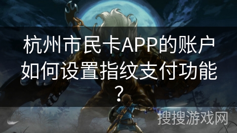 杭州市民卡APP的账户如何设置指纹支付功能？