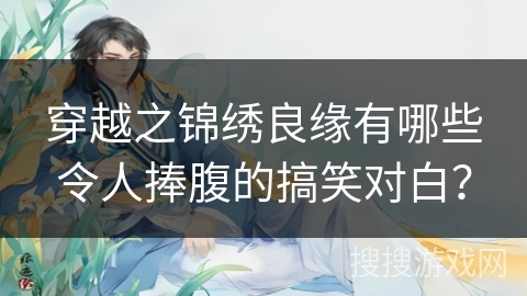 穿越之锦绣良缘有哪些令人捧腹的搞笑对白？