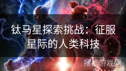 钛马星探索挑战：征服星际的人类科技