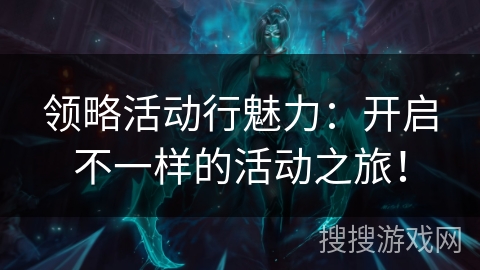领略活动行魅力：开启不一样的活动之旅！