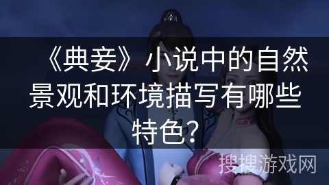 《典妾》小说中的自然景观和环境描写有哪些特色？