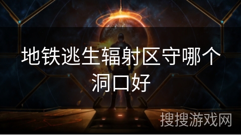 地铁逃生辐射区守哪个洞口好