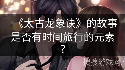 《太古龙象诀》的故事是否有时间旅行的元素？