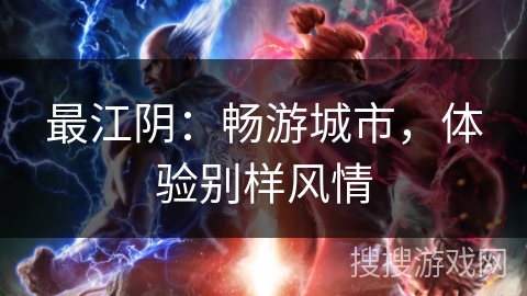 最江阴：畅游城市，体验别样风情