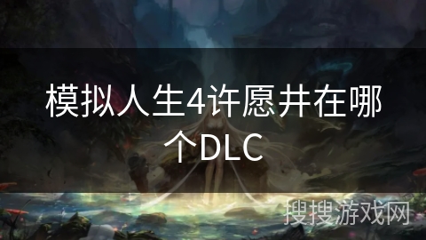 模拟人生4许愿井在哪个DLC