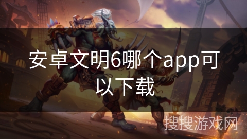 安卓文明6哪个app可以下载