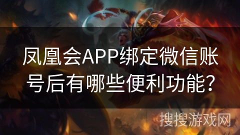 凤凰会APP绑定微信账号后有哪些便利功能？