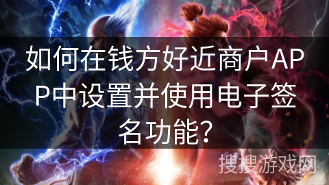 如何在钱方好近商户APP中设置并使用电子签名功能？