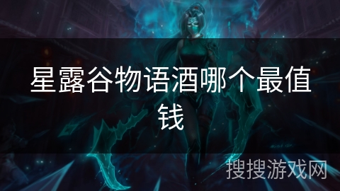 星露谷物语酒哪个最值钱 星露谷物语酒哪个最值钱