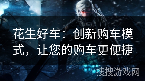 花生好车：创新购车模式，让您的购车更便捷