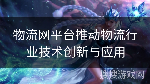 物流网平台推动物流行业技术创新与应用