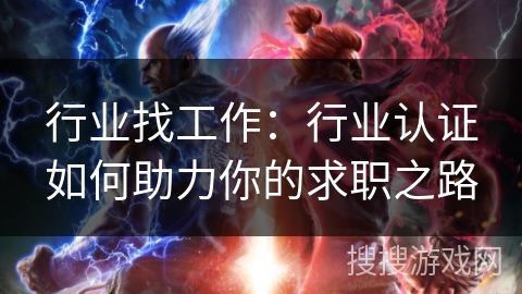 行业找工作:行业认证如何助力你的求职之路 行业找工作:行业认证如何助力你的求职之路