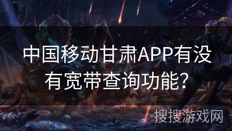 中国移动甘肃APP有没有宽带查询功能？