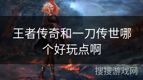 王者传奇和一刀传世哪个好玩点啊