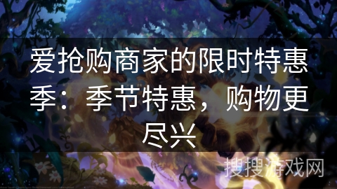 爱抢购商家的限时特惠季：季节特惠，购物更尽兴