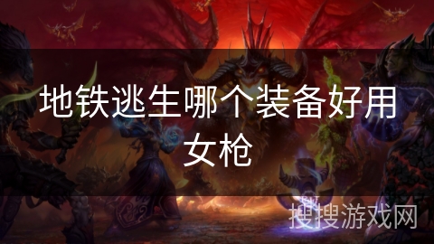 地铁逃生哪个装备好用女枪