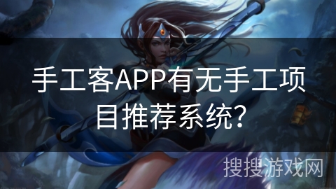 手工客APP有无手工项目推荐系统？
