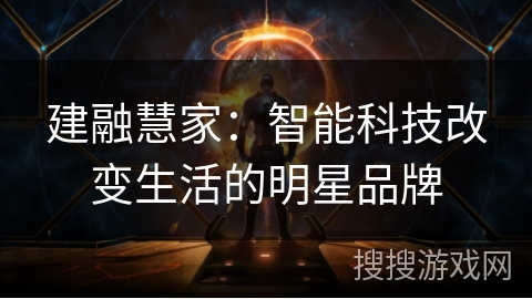 建融慧家：智能科技改变生活的明星品牌
