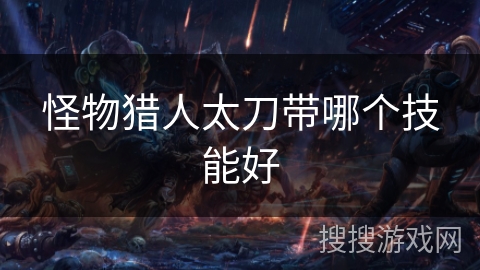 怪物猎人太刀带哪个技能好