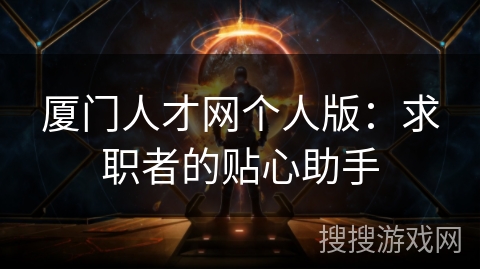 厦门人才网个人版：求职者的贴心助手