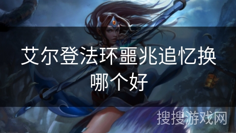 艾尔登法环噩兆追忆换哪个好