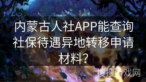 内蒙古人社APP能查询社保待遇异地转移申请材料? 内蒙古人社APP能查询社保待遇异地转移申请材料?