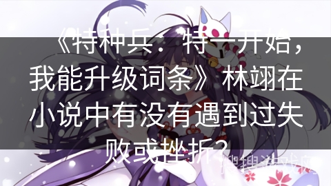 《特种兵：特一开始，我能升级词条》林翊在小说中有没有遇到过失败或挫折？