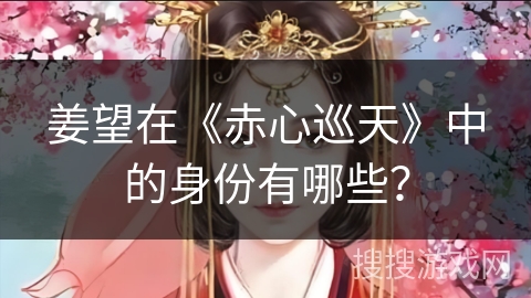 姜望在《赤心巡天》中的身份有哪些？