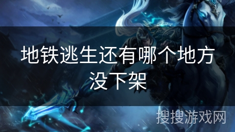 地铁逃生还有哪个地方没下架