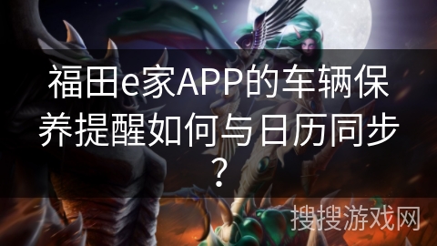 福田e家APP的车辆保养提醒如何与日历同步？