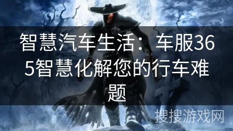 智慧汽车生活：车服365智慧化解您的行车难题