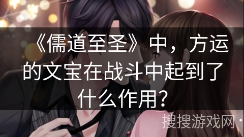 《儒道至圣》中，方运的文宝在战斗中起到了什么作用？