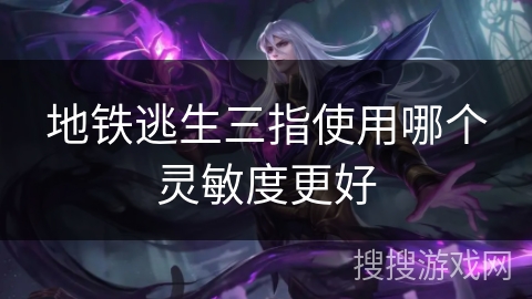 地铁逃生三指使用哪个灵敏度更好