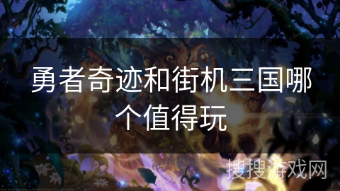 勇者奇迹和街机三国哪个值得玩