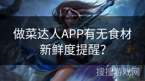 做菜达人APP有无食材新鲜度提醒？