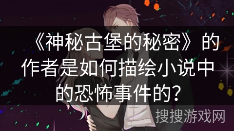 《神秘古堡的秘密》的作者是如何描绘小说中的恐怖事件的？