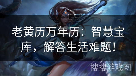 老黄历万年历：智慧宝库，解答生活难题！