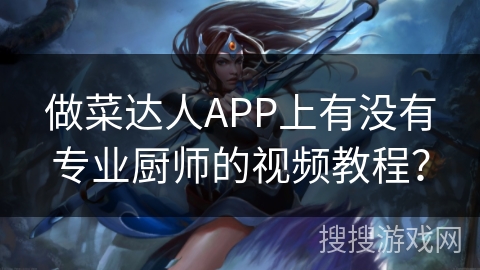 做菜达人APP上有没有专业厨师的视频教程？