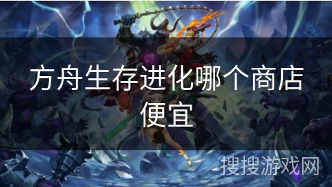 方舟生存进化哪个商店便宜